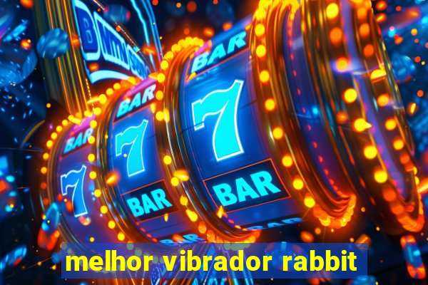 melhor vibrador rabbit